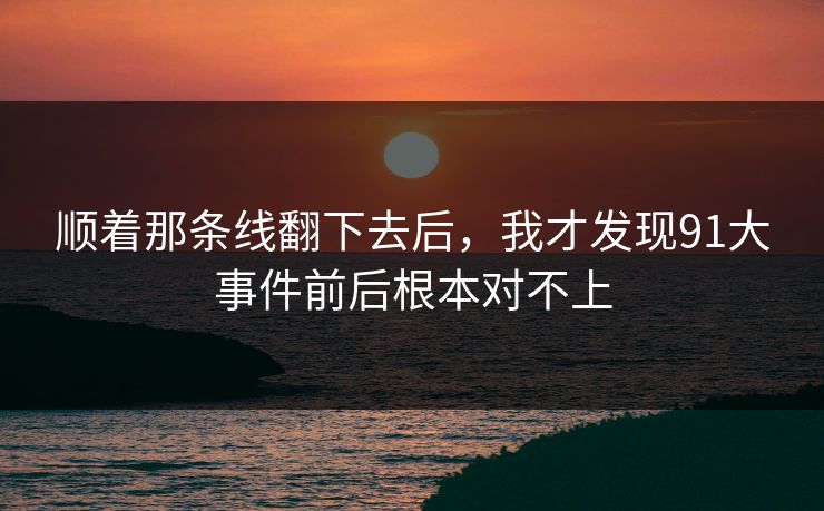 顺着那条线翻下去后，我才发现91大事件前后根本对不上
