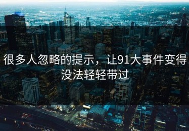 很多人忽略的提示，让91大事件变得没法轻轻带过