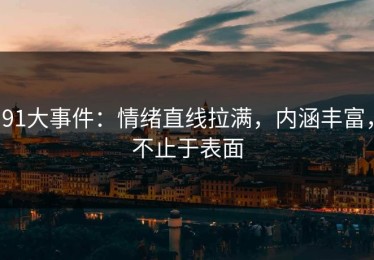 91大事件：情绪直线拉满，内涵丰富，不止于表面